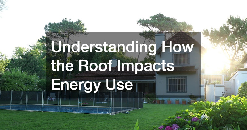 Understanding How the Roof Impacts Energy Use