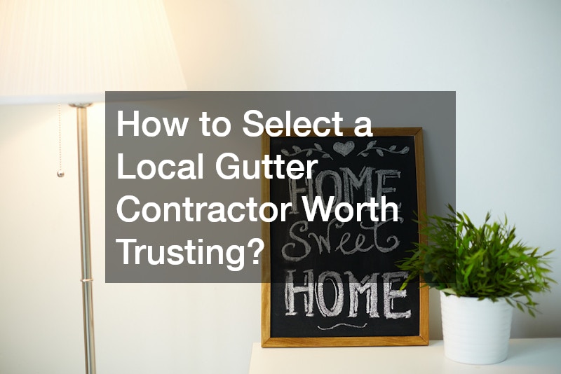 How to Select a Local Gutter Contractor Worth Trusting?