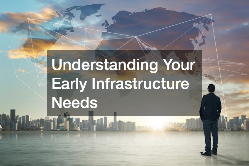 Understanding Your Early Infrastructure Needs