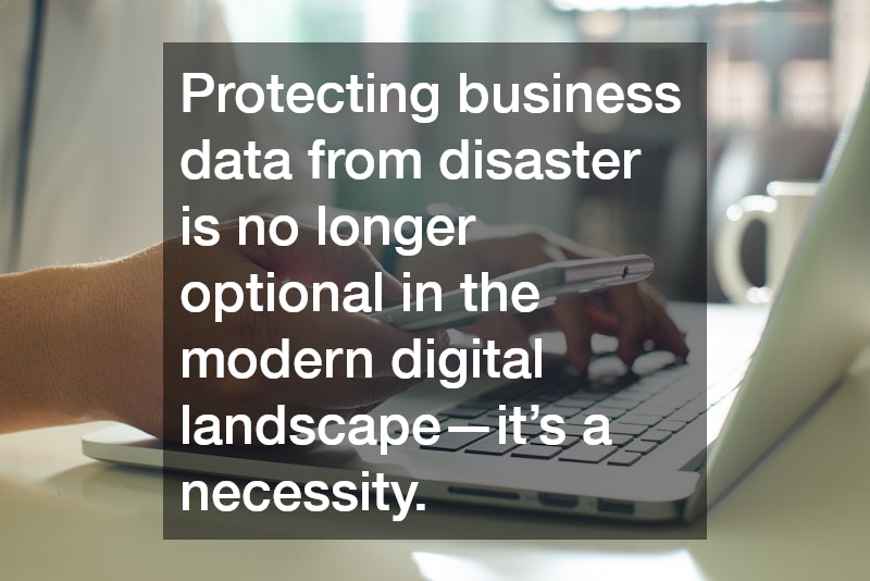 Protecting business data from disaster is no longer optional in the modern digital landscape—it’s a necessity.
