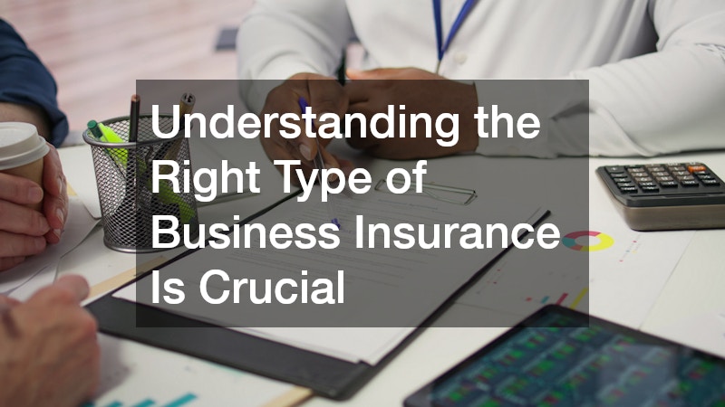 Understanding the Right Type of Business Insurance Is Crucial