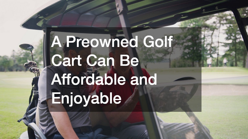 A Preowned Golf Cart Can Be Affordable and Enjoyable