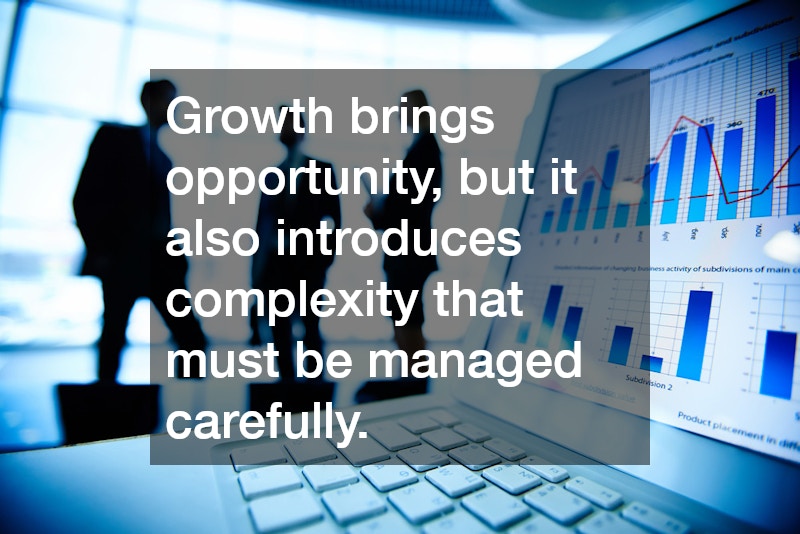 Growth brings opportunity, but it also introduces complexity that must be managed carefully. 