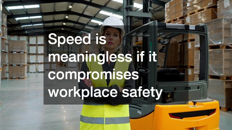 Speed is meaningless if it compromises workplace safety