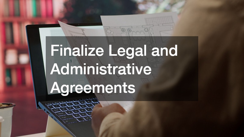 Finalize Legal and Administrative Agreements