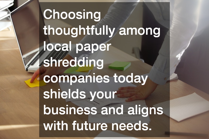 Choosing thoughtfully among local paper shredding companies today shields your business and aligns with future needs.