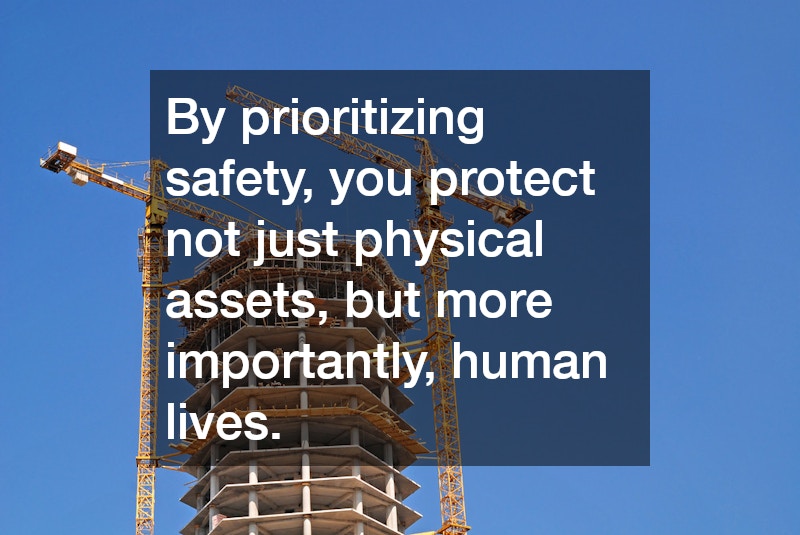 By prioritizing safety, you protect not just physical assets, but more importantly, human lives.