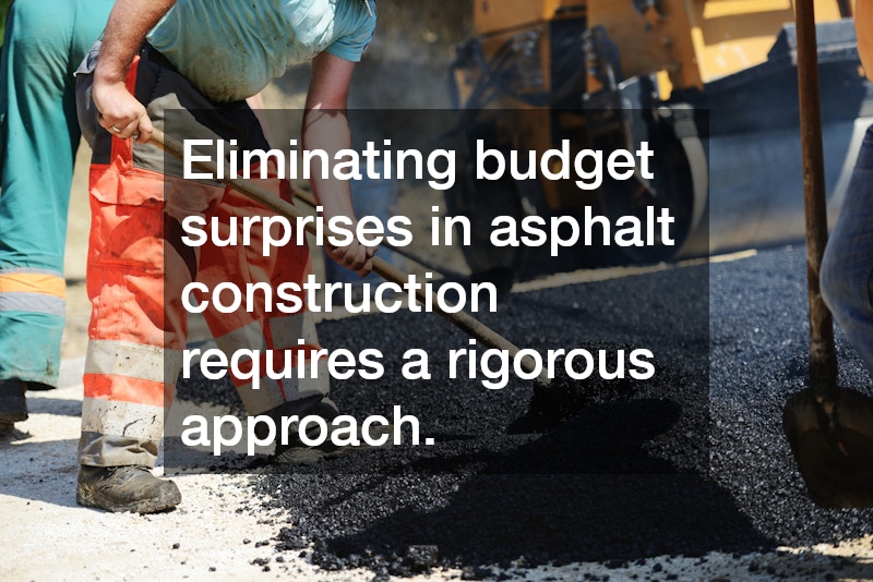 Eliminating budget surprises in asphalt construction requires a rigorous approach.
