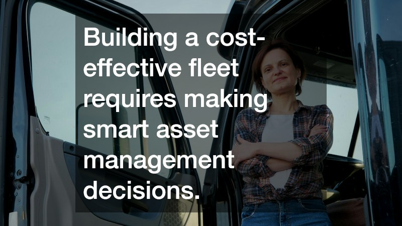 Building a cost-effective fleet requires making smart asset management decisions.