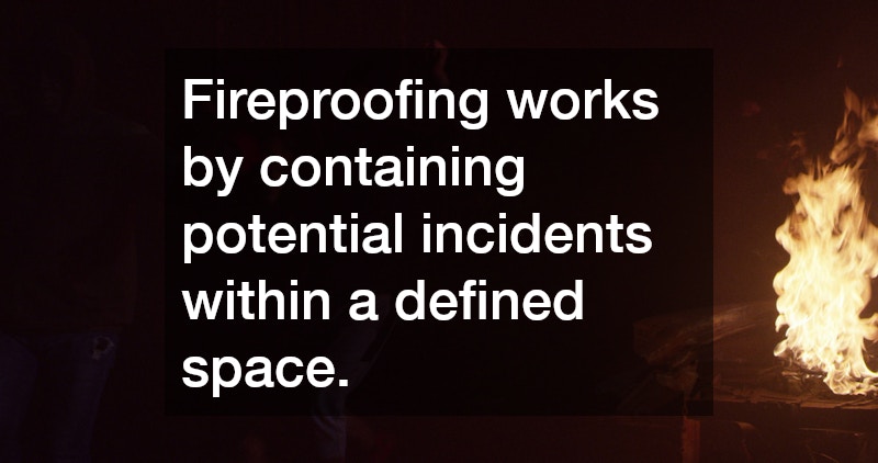 Fireproofing works by containing potential incidents within a defined space.