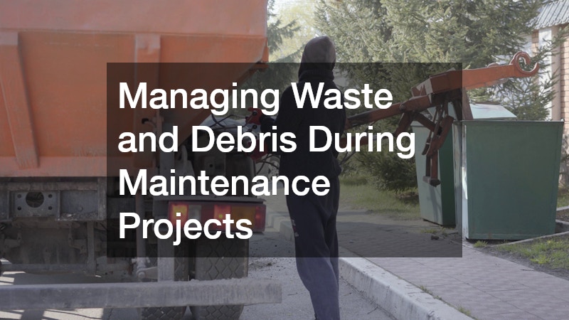 Managing Waste and Debris During Maintenance Projects