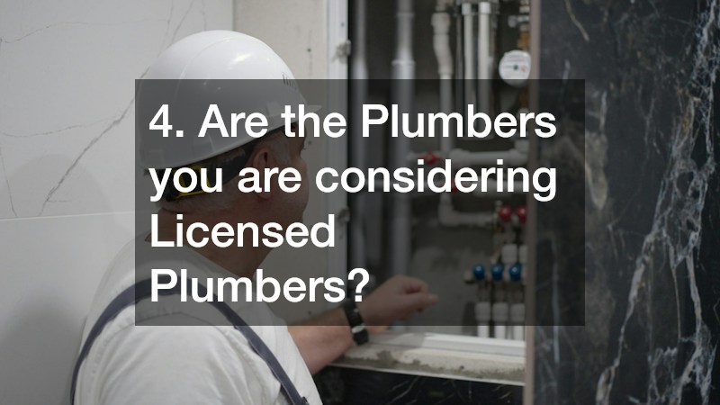 4. Are the Plumbers you are considering Licensed Plumbers?