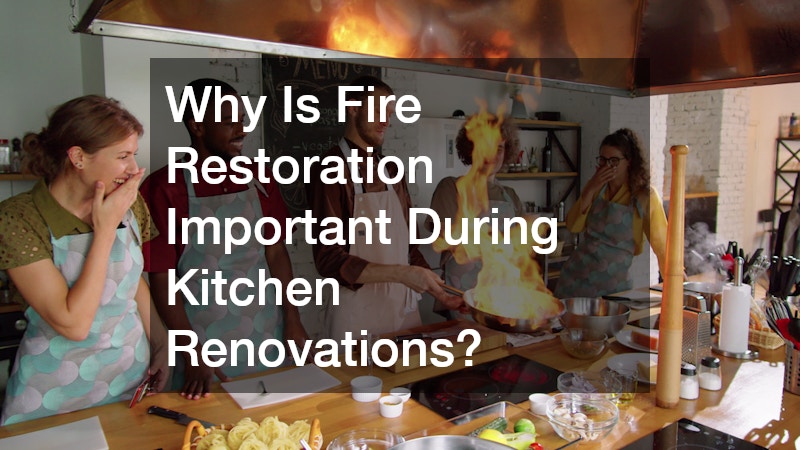 Why Is Fire Restoration Important During Kitchen Renovations?