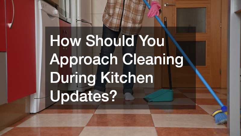 How Should You Approach Cleaning During Kitchen Updates?