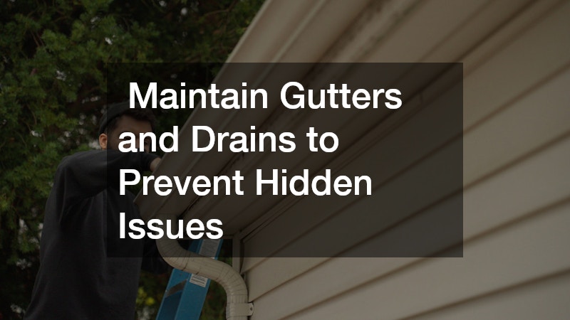 Maintain Gutters and Drains to Prevent Hidden Issues