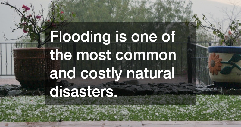 Flooding is one of the most common and costly natural disasters.