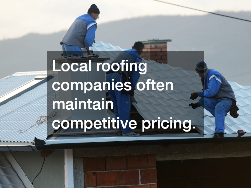 Local roofing companies often maintain competitive pricing.