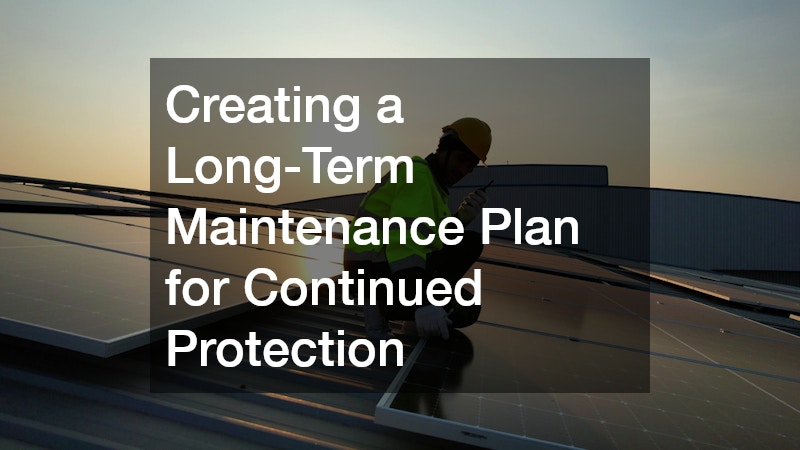 Creating a Long-Term Maintenance Plan for Continued Protection