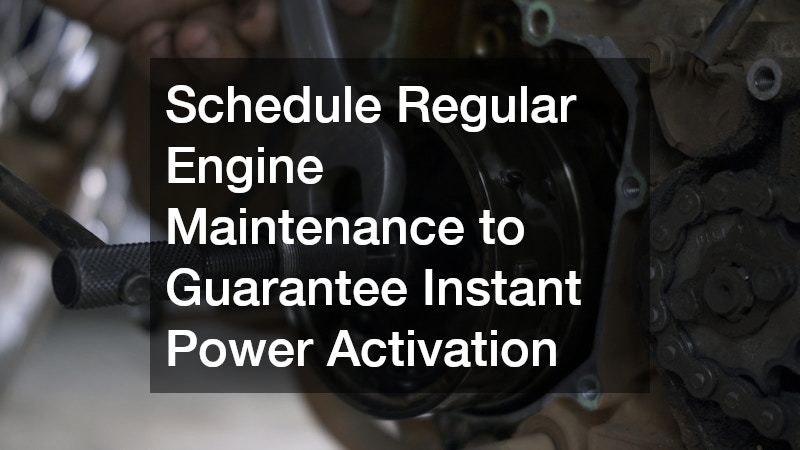 Schedule Regular Engine Maintenance to Guarantee Instant Power Activation