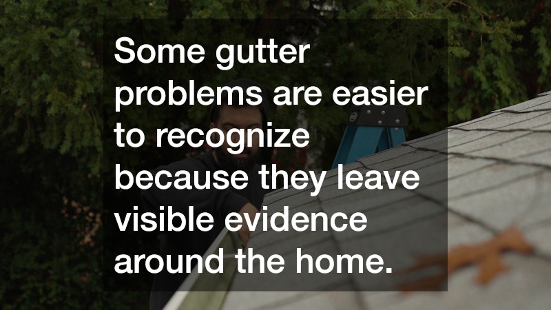 Some gutter problems are easier to recognize because they leave visible evidence around the home.