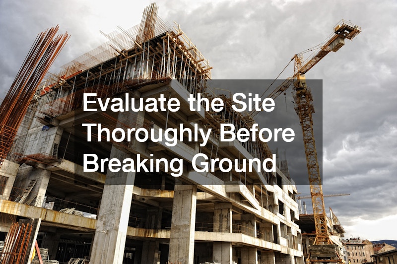 Evaluate the Site Thoroughly Before Breaking Ground