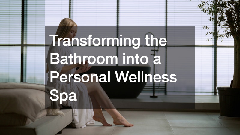 Transforming the Bathroom into a Personal Wellness Spa