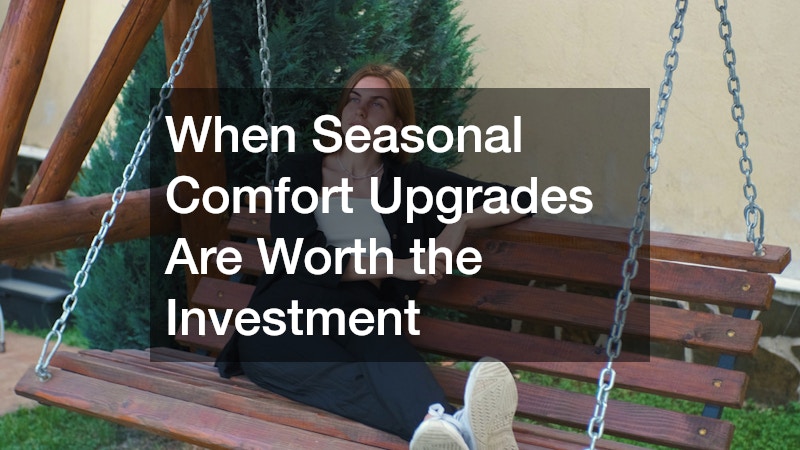 When Seasonal Comfort Upgrades Are Worth the Investment