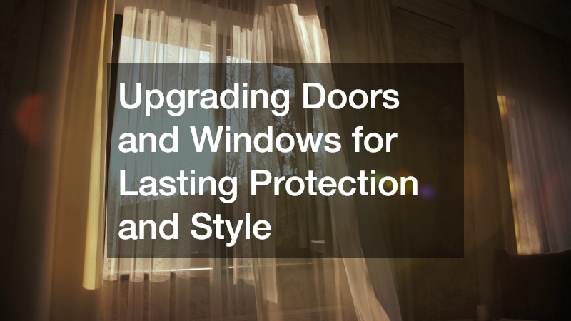 Upgrading Doors and Windows for Lasting Protection and Style