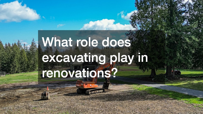 What role does excavating play in renovations?