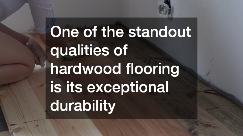 One of the standout qualities of hardwood flooring is its exceptional durability