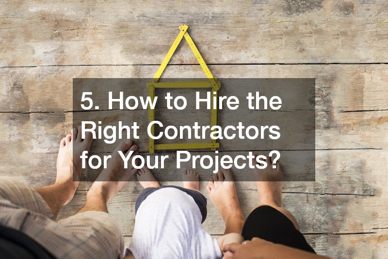 5. How to Hire the Right Contractors for Your Projects?