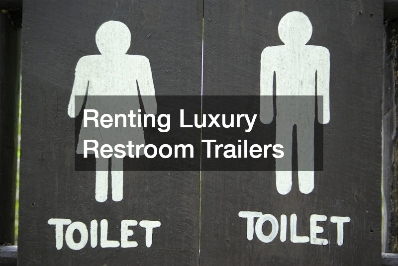 Renting Luxury Restroom Trailers