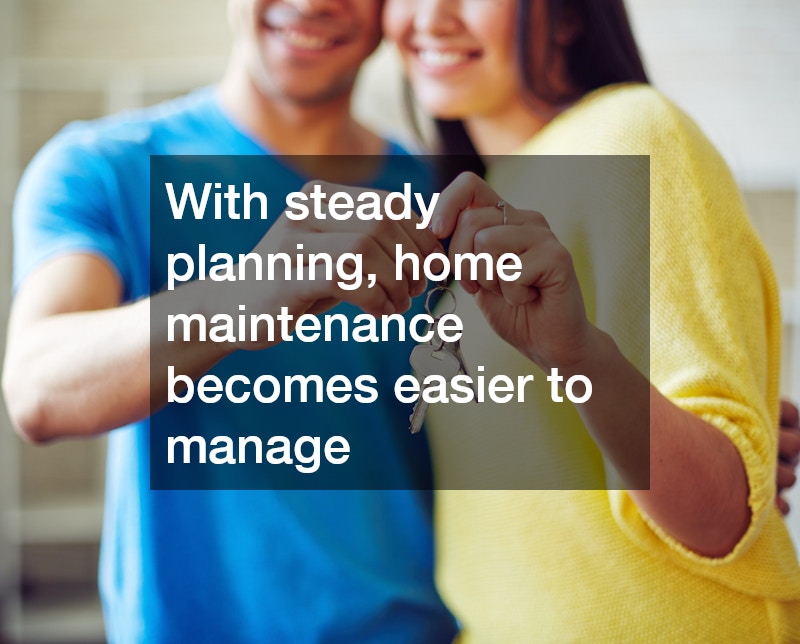 With steady planning, home maintenance becomes easier to manage