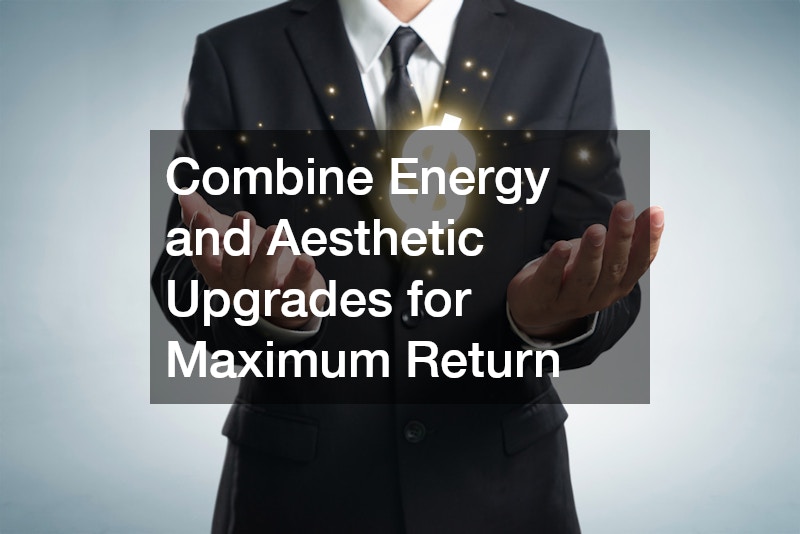Combine Energy and Aesthetic Upgrades for Maximum Return