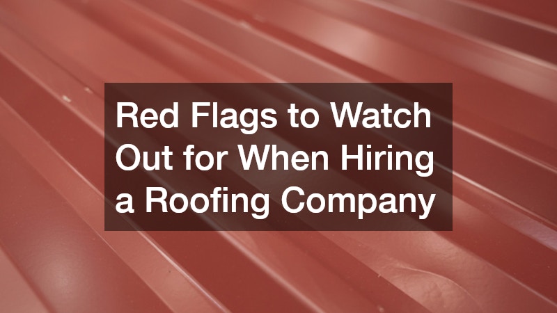 Red Flags to Watch Out for When Hiring a Roofing Company