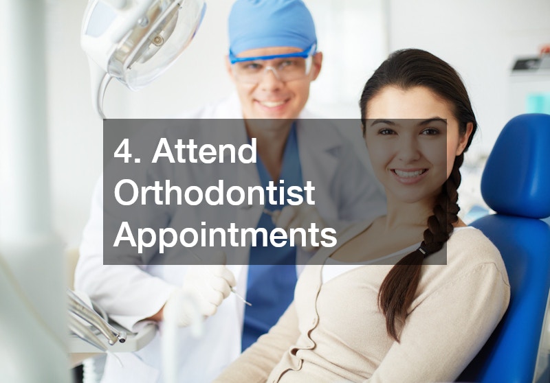 4. Attend Orthodontist Appointments