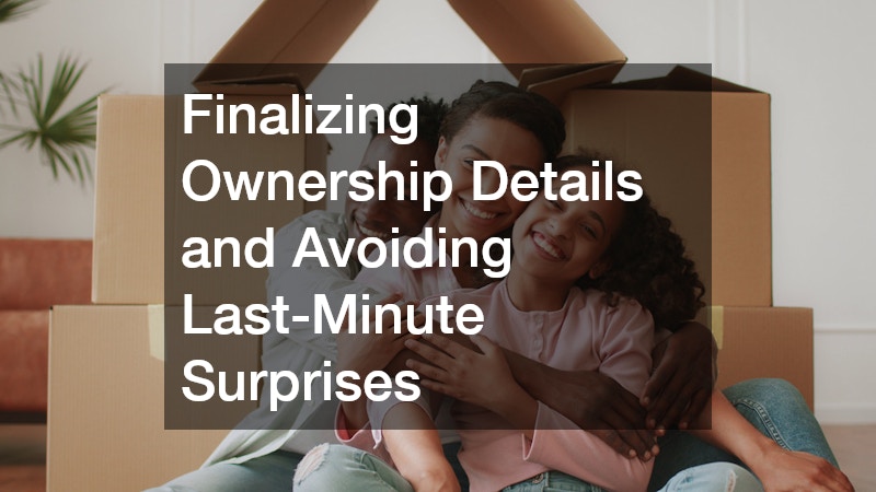 Finalizing Ownership Details and Avoiding Last-Minute Surprises