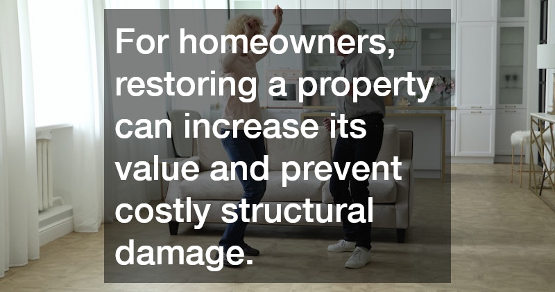For homeowners, restoring a property can increase its value and prevent costly structural damage. 