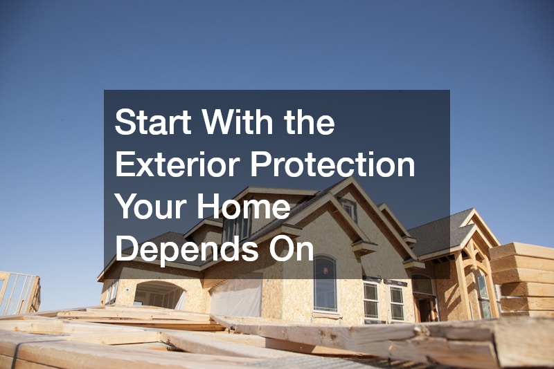 Start With the Exterior Protection Your Home Depends On