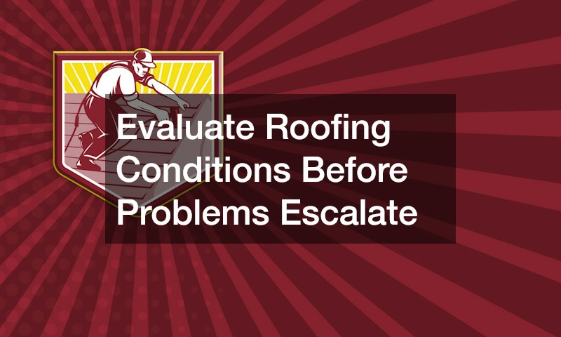 Evaluate Roofing Conditions Before Problems Escalate