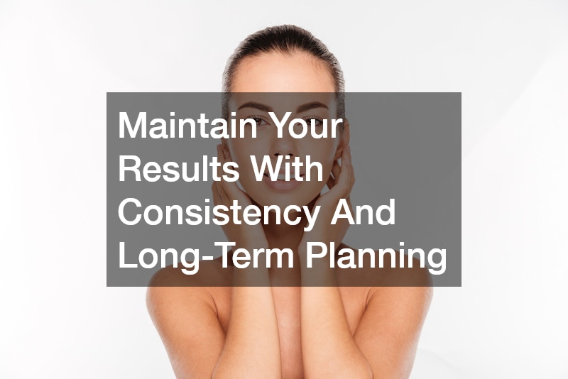 Maintain Your Results With Consistency And Long-Term Planning