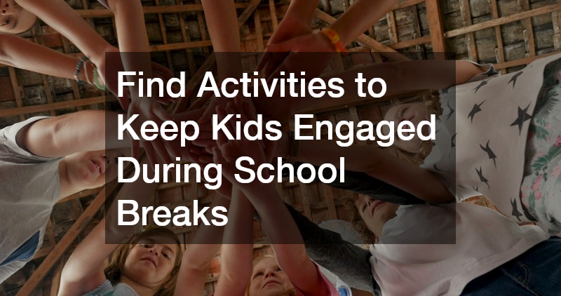 Find Activities to Keep Kids Engaged During School Breaks