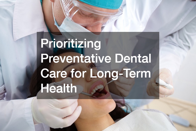 Prioritizing Preventative Dental Care for Long-Term Health
