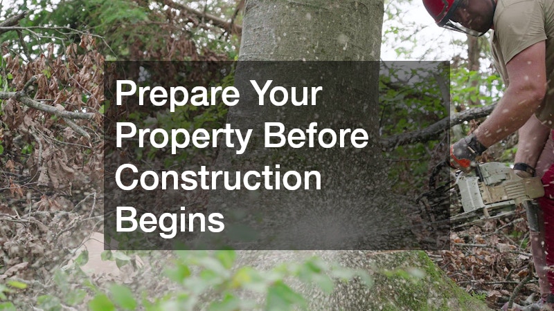 Prepare Your Property Before Construction Begins