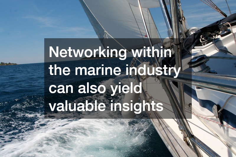 Networking within the marine industry can also yield valuable insights