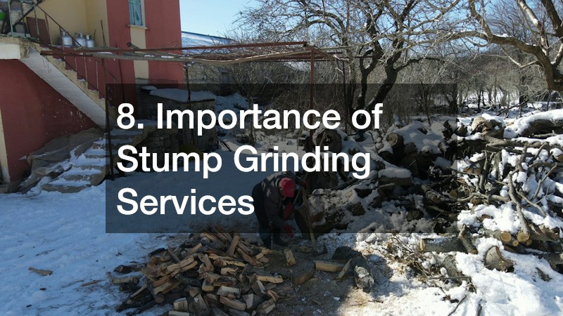 8. Importance of Stump Grinding Services