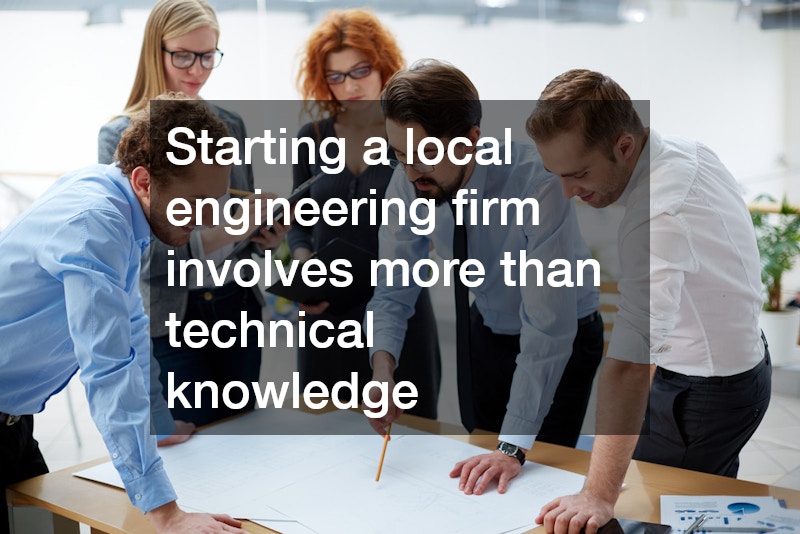 Starting a local engineering firm involves more than technical knowledge