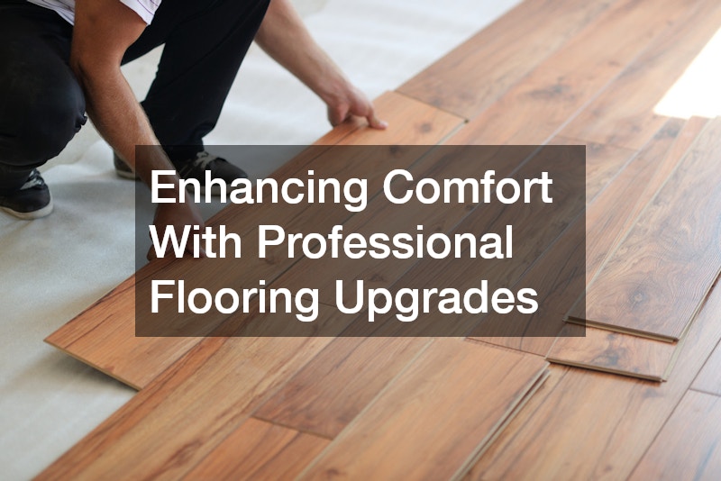 Enhancing Comfort With Professional Flooring Upgrades