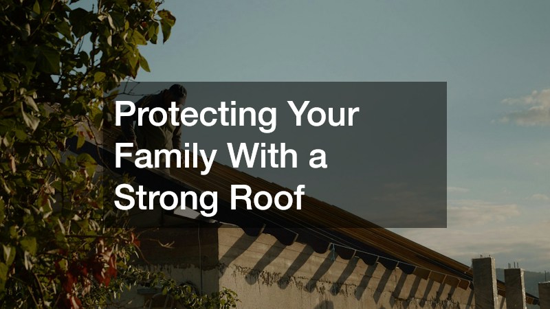 Protecting Your Family With a Strong Roof