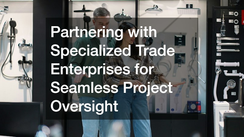 Partnering with Specialized Trade Enterprises for Seamless Project Oversight